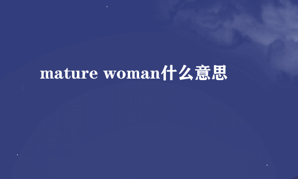 mature woman什么意思