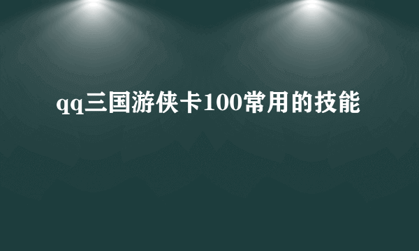 qq三国游侠卡100常用的技能