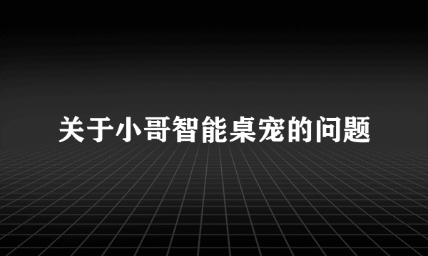 关于小哥智能桌宠的问题