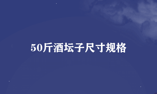 50斤酒坛子尺寸规格