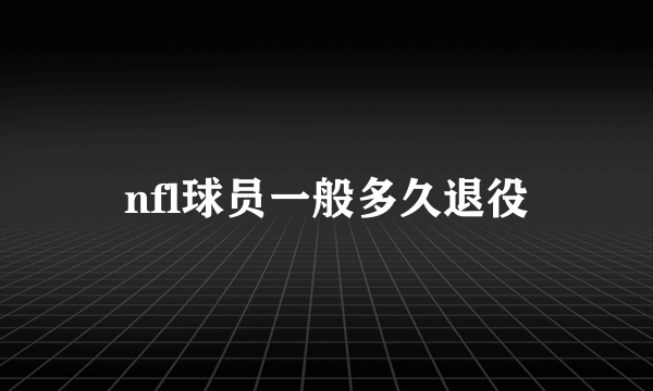 nfl球员一般多久退役