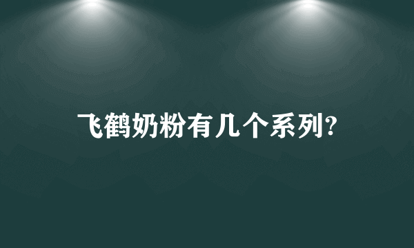 飞鹤奶粉有几个系列?