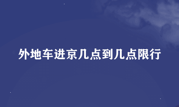 外地车进京几点到几点限行