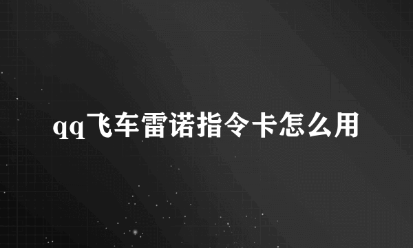 qq飞车雷诺指令卡怎么用