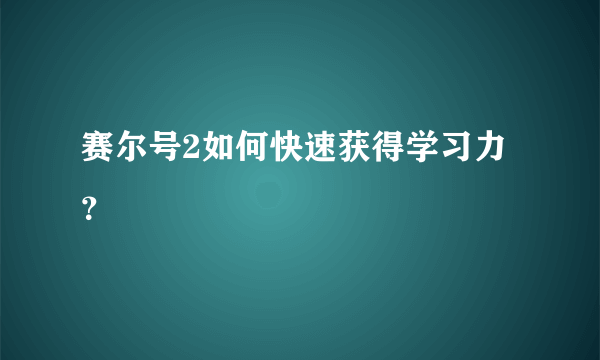 赛尔号2如何快速获得学习力？