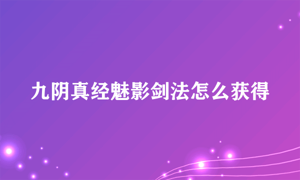 九阴真经魅影剑法怎么获得