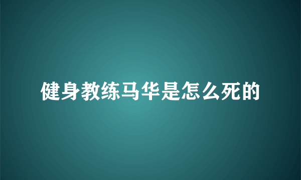 健身教练马华是怎么死的