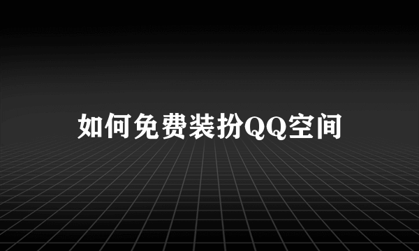 如何免费装扮QQ空间