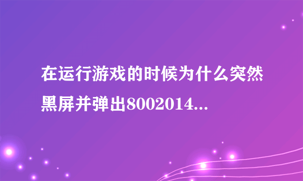 在运行游戏的时候为什么突然黑屏并弹出80020148？是什么意思？