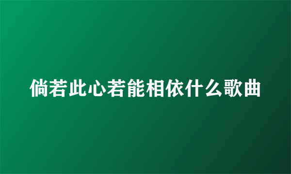 倘若此心若能相依什么歌曲