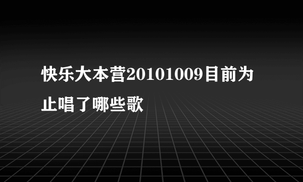 快乐大本营20101009目前为止唱了哪些歌