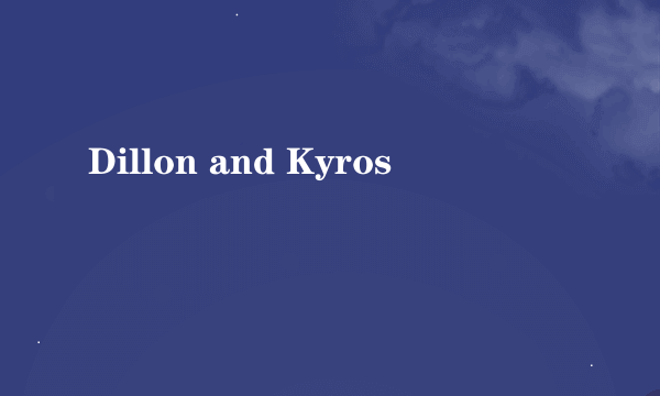 Dillon and Kyros