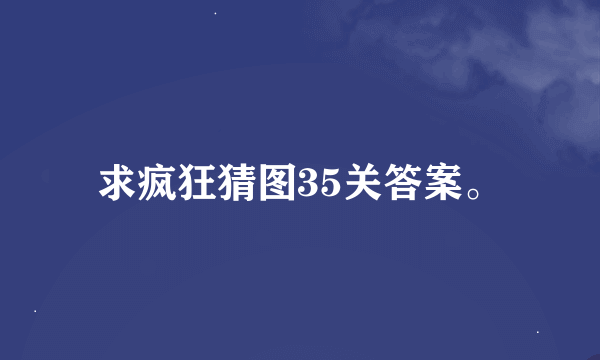 求疯狂猜图35关答案。