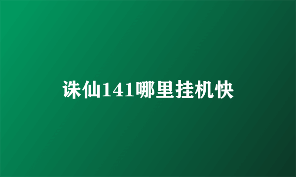 诛仙141哪里挂机快