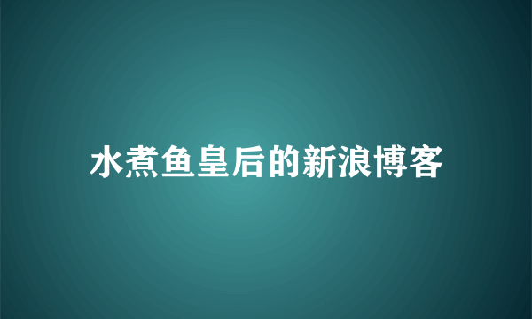 水煮鱼皇后的新浪博客