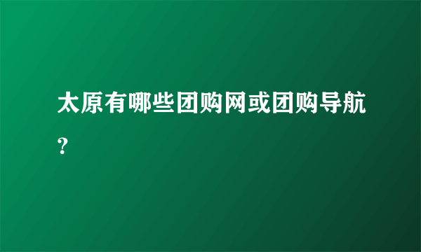 太原有哪些团购网或团购导航？