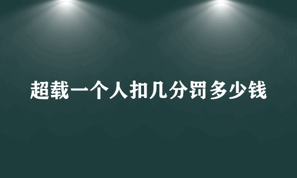 超载一个人扣几分罚多少钱