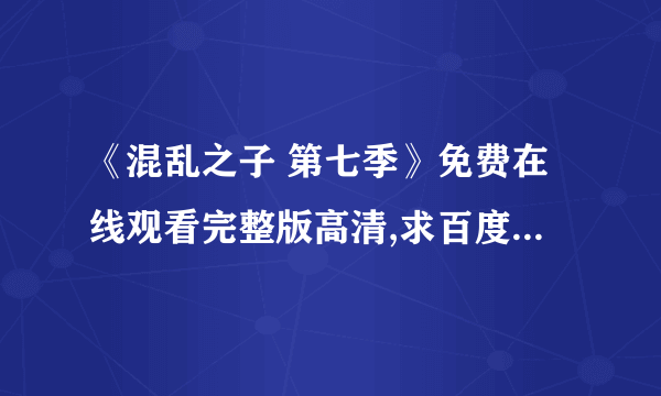 《混乱之子 第七季》免费在线观看完整版高清,求百度网盘资源