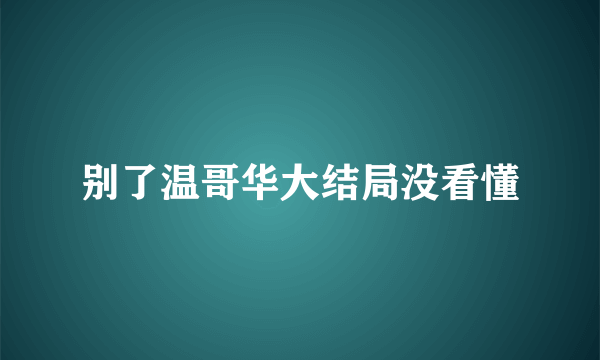 别了温哥华大结局没看懂