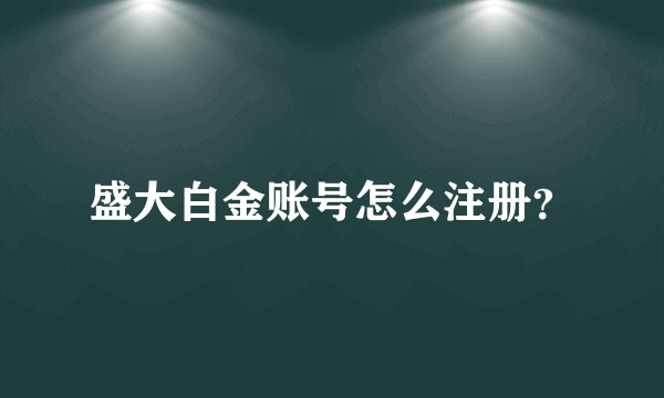 盛大白金账号怎么注册？