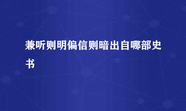 兼听则明偏信则暗出自哪部史书