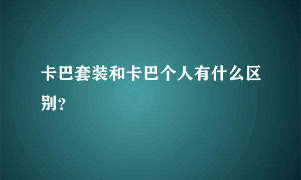 卡巴套装和卡巴个人有什么区别？