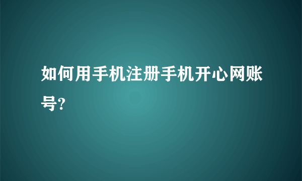 如何用手机注册手机开心网账号?