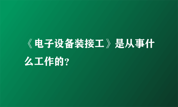 《电子设备装接工》是从事什么工作的？