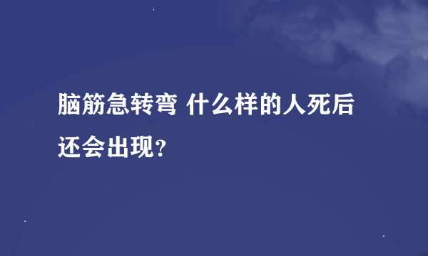 脑筋急转弯 什么样的人死后还会出现？