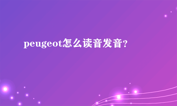 peugeot怎么读音发音？