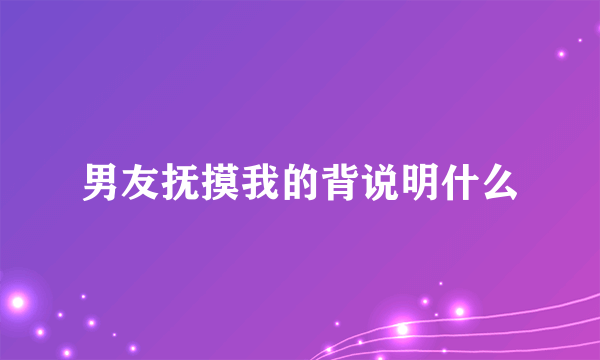 男友抚摸我的背说明什么