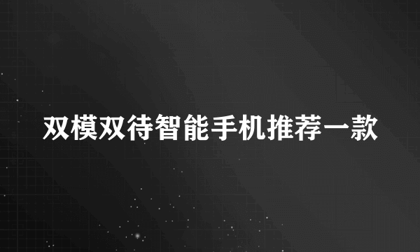 双模双待智能手机推荐一款