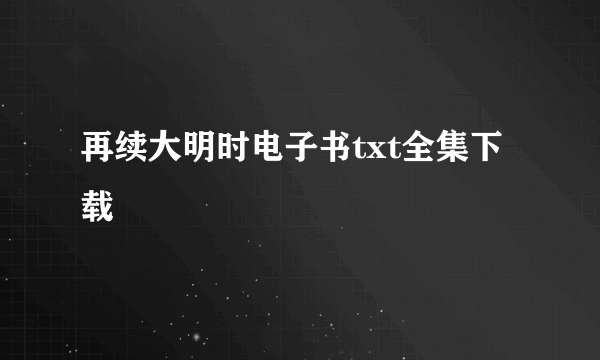 再续大明时电子书txt全集下载