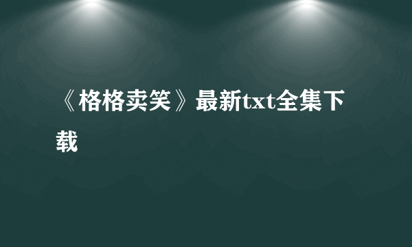 《格格卖笑》最新txt全集下载