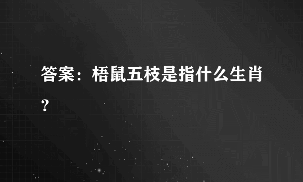 答案：梧鼠五枝是指什么生肖？