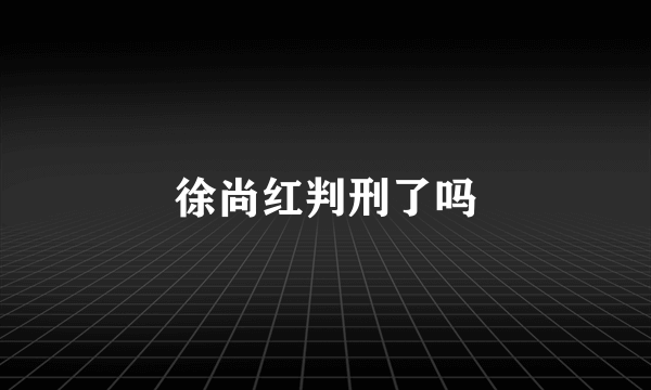 徐尚红判刑了吗