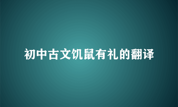 初中古文饥鼠有礼的翻译