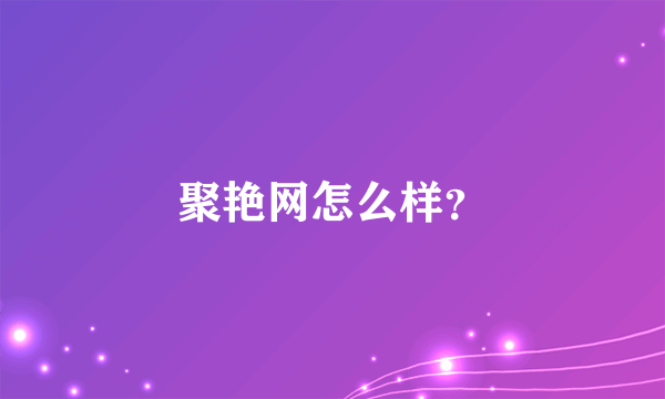 聚艳网怎么样？