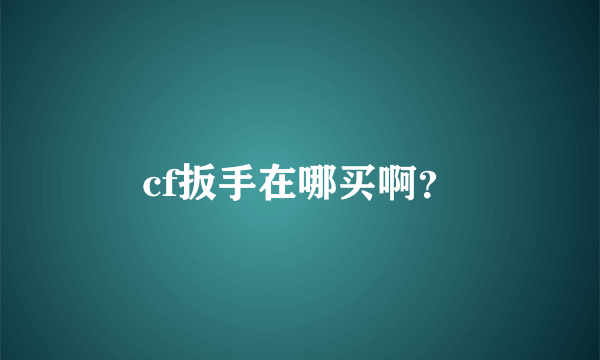 cf扳手在哪买啊？