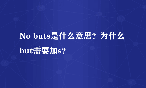 No buts是什么意思？为什么but需要加s？