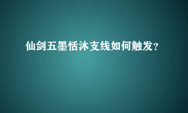 仙剑五墨恬沐支线如何触发？