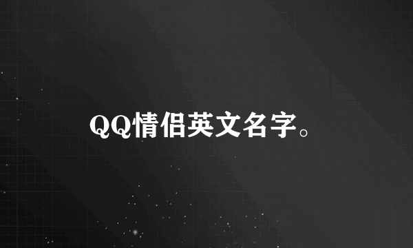 QQ情侣英文名字。