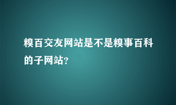 糗百交友网站是不是糗事百科的子网站？