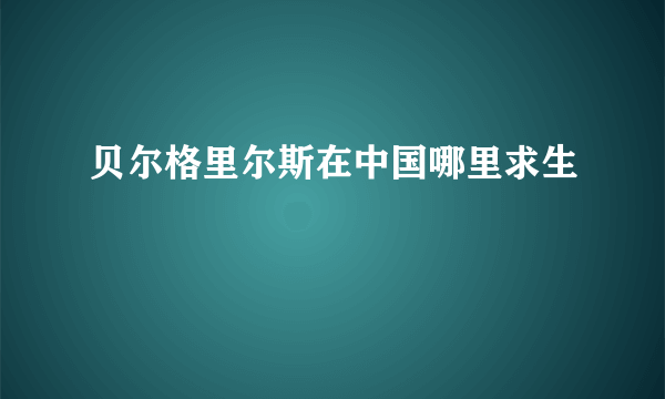 贝尔格里尔斯在中国哪里求生