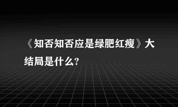 《知否知否应是绿肥红瘦》大结局是什么?