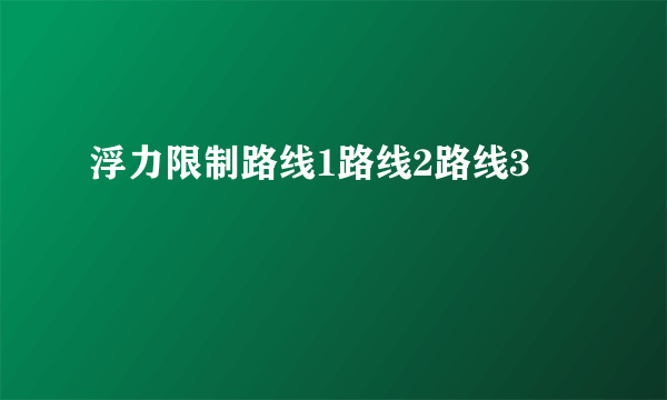 浮力限制路线1路线2路线3