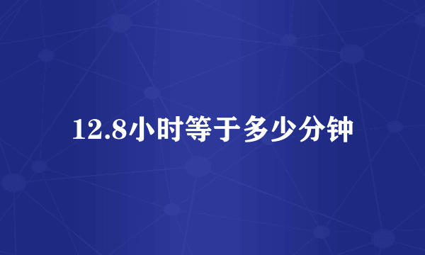 12.8小时等于多少分钟