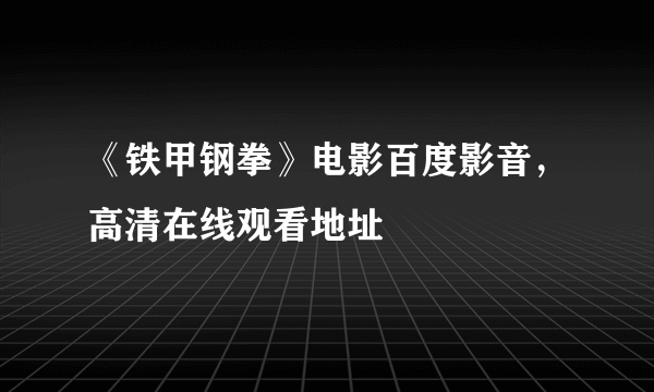 《铁甲钢拳》电影百度影音，高清在线观看地址