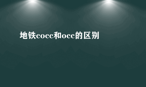 地铁cocc和occ的区别