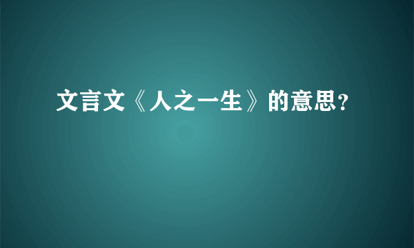 文言文《人之一生》的意思？